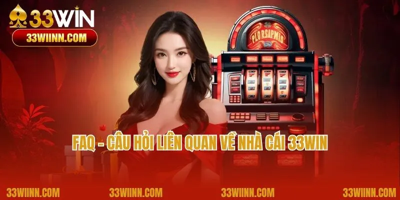 Câu hỏi cùng lời đáp chi tiết về trang web giải trí 33win