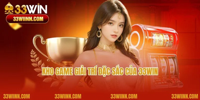 Kho siêu phẩm game đặc sắc chỉ có tại nhà cái 33win
